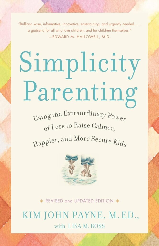 "Simplicity Parenting" by Kim John Payne and Lisa M. Ross