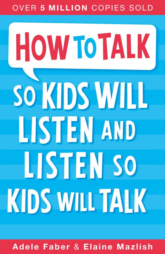 “How to Talk So Kids Will Listen & Listen So Kids Will Talk" by Adele Faber and Elaine Mazlish