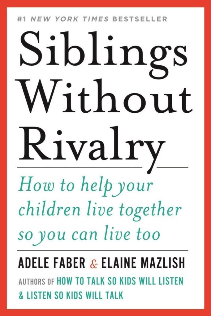 "Siblings Without Rivalry" by Adele Faber and Elaine Mazlish